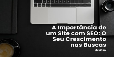 A Importância de um site com Seo-Muviflow Curitiba